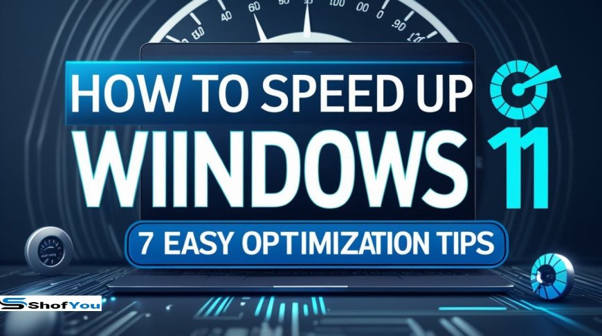 How to Speed Up Windows 11: 7 Easy Optimization Tips